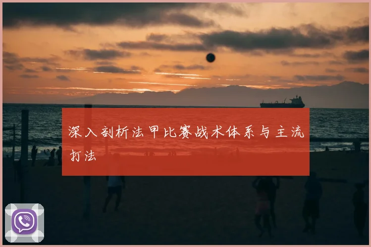 深入剖析法甲比赛战术体系与主流打法