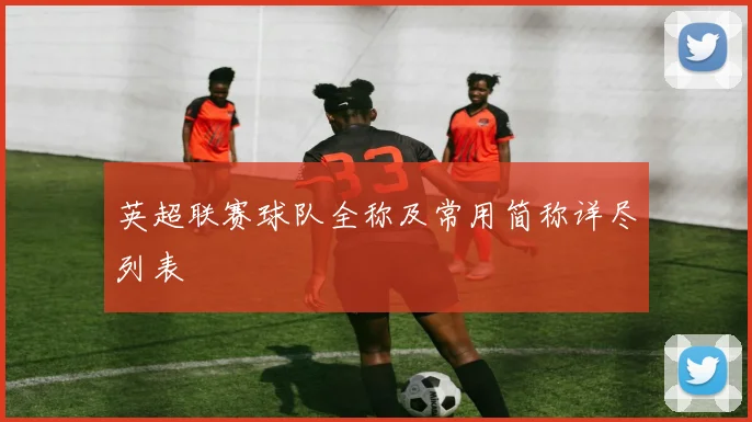 英超联赛球队全称及常用简称详尽列表